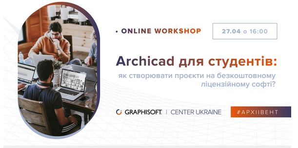 Запрошуємо студентів прийняти участь у воркшопі від GRAPHISOFT Center Ukraine для студентів, який відбудеться 27.04.2021 о 16:00 у форматі онлайн